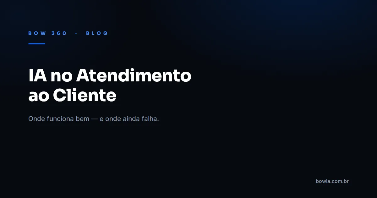 Arte de capa do blog da BOW 360 com fundo escuro e o título 'IA no Atendimento ao Cliente: Onde Funciona' em destaque, kicker azul 'BOW 360 · BLOG'